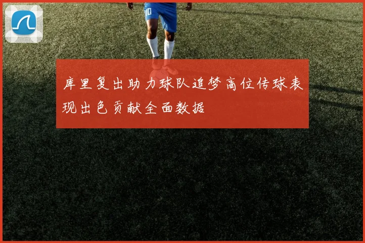 库里复出助力球队追梦高位传球表现出色贡献全面数据